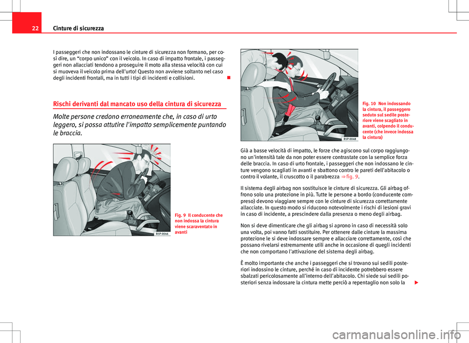 Seat Altea Freetrack 2013 Manuale del proprietario (in Italian) 22Cinture di sicurezza
I passeggeri che non indossano le cinture di sicurezza non formano, per co-
sì dire, un “corpo unico” con il veicolo. In caso di impatto frontale, i passeg-
geri non allacc Seat Altea Freetrack 2013 Manuale del proprietario (in Italian) 22Cinture di sicurezza
I passeggeri che non indossano le cinture di sicurezza non formano, per co-
sì dire, un “corpo unico” con il veicolo. In caso di impatto frontale, i passeg-
geri non allacc