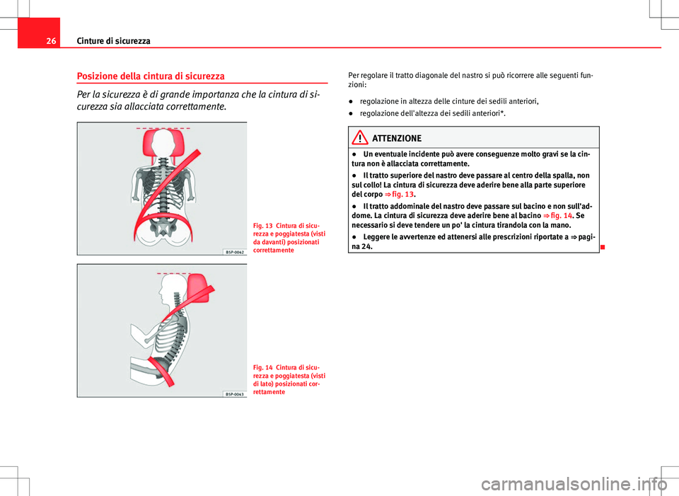 Seat Altea Freetrack 2013 Manuale del proprietario (in Italian) 26Cinture di sicurezza
Posizione della cintura di sicurezza
Per la sicurezza è di grande importanza che la cintura di si-
curezza sia allacciata correttamente.
Fig. 13 Cintura di sicu-
rezza e poggia Seat Altea Freetrack 2013 Manuale del proprietario (in Italian) 26Cinture di sicurezza
Posizione della cintura di sicurezza
Per la sicurezza è di grande importanza che la cintura di si-
curezza sia allacciata correttamente.
Fig. 13 Cintura di sicu-
rezza e poggia