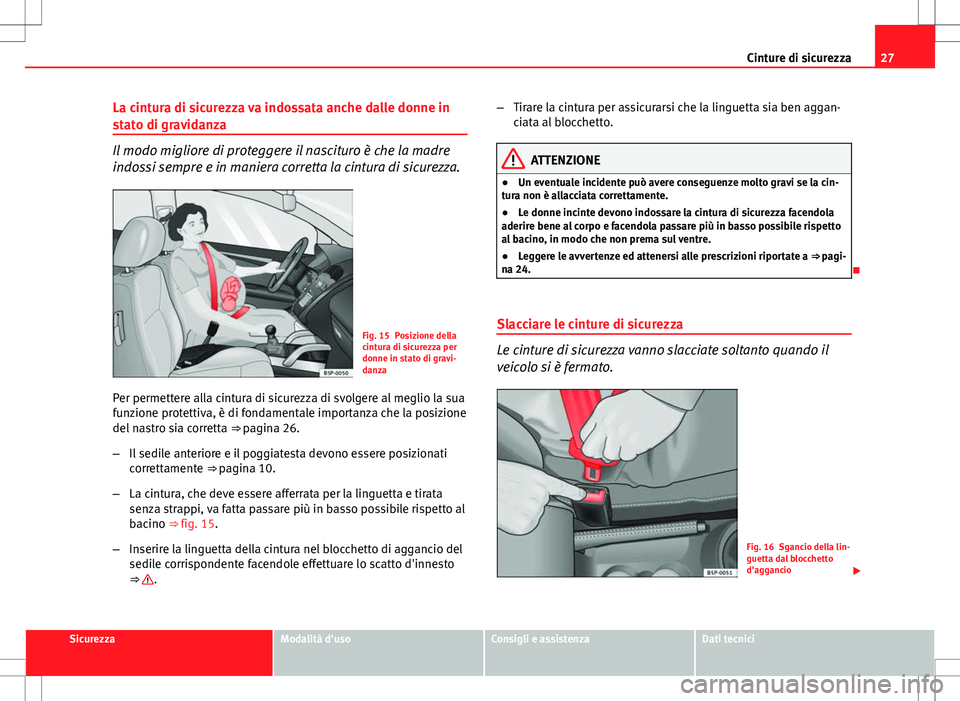 Seat Altea Freetrack 2013 Manuale del proprietario (in Italian) 27
Cinture di sicurezza
La cintura di sicurezza va indossata anche dalle donne in
stato di gravidanza
Il modo migliore di proteggere il nascituro è che la madre
indossi sempre e in maniera corretta l Seat Altea Freetrack 2013 Manuale del proprietario (in Italian) 27
Cinture di sicurezza
La cintura di sicurezza va indossata anche dalle donne in
stato di gravidanza
Il modo migliore di proteggere il nascituro è che la madre
indossi sempre e in maniera corretta l