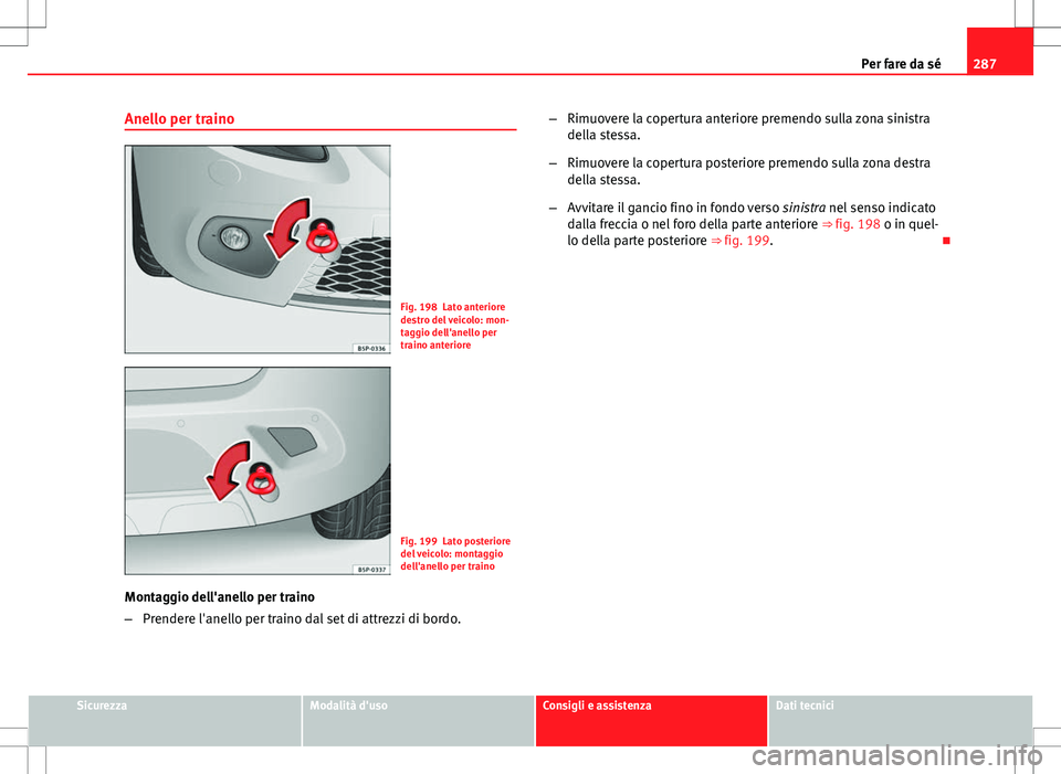 Seat Altea Freetrack 2013  Manuale del proprietario (in Italian) 287
Per fare da sé
Anello per traino
Fig. 198 Lato anteriore
destro del veicolo: mon-
taggio dell'anello per
traino anteriore
Fig. 199 Lato posteriore
del veicolo: montaggio
dell'anello per t