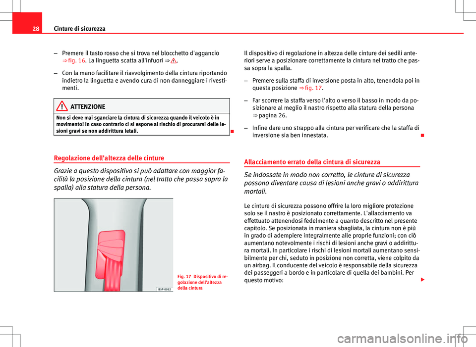 Seat Altea Freetrack 2013 Manuale del proprietario (in Italian) 28Cinture di sicurezza
–Premere il tasto rosso che si trova nel blocchetto d'aggancio
⇒ fig. 16. La linguetta scatta all'infuori ⇒
.
– Con la mano facilitare il riavvolgimento del Seat Altea Freetrack 2013 Manuale del proprietario (in Italian) 28Cinture di sicurezza
–Premere il tasto rosso che si trova nel blocchetto d'aggancio
⇒ fig. 16. La linguetta scatta all'infuori ⇒
.
– Con la mano facilitare il riavvolgimento del