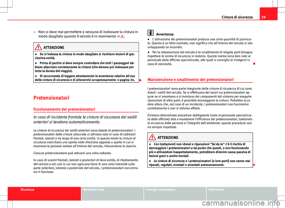 Seat Altea Freetrack 2013 Manuale del proprietario (in Italian) 29
Cinture di sicurezza
– Non si deve mai permettere a nessuno di indossare la cintura in
modo sbagliato quando il veicolo è in movimento ⇒
.
ATTENZIONE
● Se si indossa la cintura in modo s Seat Altea Freetrack 2013 Manuale del proprietario (in Italian) 29
Cinture di sicurezza
– Non si deve mai permettere a nessuno di indossare la cintura in
modo sbagliato quando il veicolo è in movimento ⇒
.
ATTENZIONE
● Se si indossa la cintura in modo s