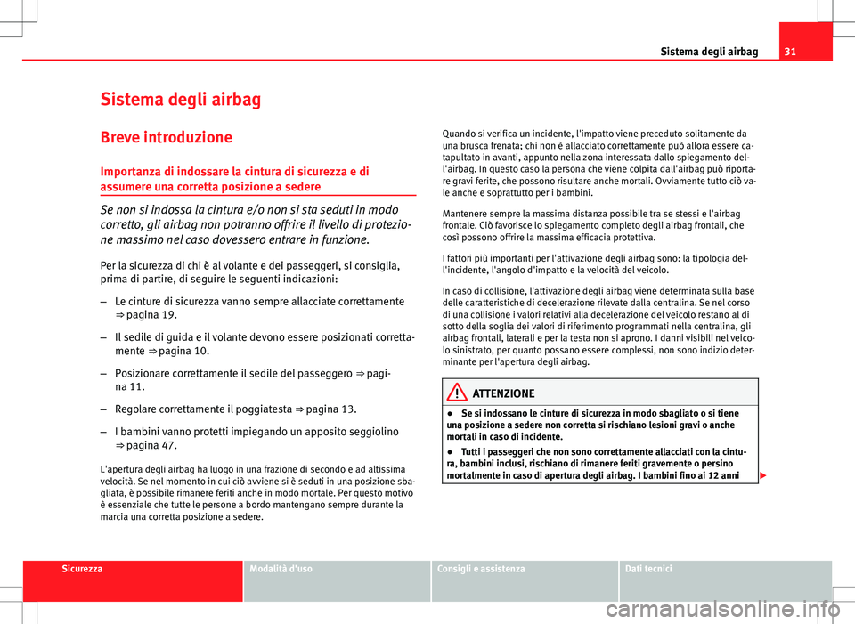 Seat Altea Freetrack 2013 Manuale del proprietario (in Italian) 31
Sistema degli airbag
Sistema degli airbag Breve introduzione
Importanza di indossare la cintura di sicurezza e di
assumere una corretta posizione a sedere
Se non si indossa la cintura e/o non si st Seat Altea Freetrack 2013 Manuale del proprietario (in Italian) 31
Sistema degli airbag
Sistema degli airbag Breve introduzione
Importanza di indossare la cintura di sicurezza e di
assumere una corretta posizione a sedere
Se non si indossa la cintura e/o non si st