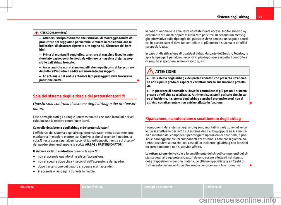 Seat Altea Freetrack 2013 Manuale del proprietario (in Italian) 33
Sistema degli airbag
ATTENZIONE (continua)
– Attenersi scrupolosamente alle istruzioni di montaggio fornite dal
produttore del seggiolino per bambini e tenere in considerazione le
indicazioni di Seat Altea Freetrack 2013 Manuale del proprietario (in Italian) 33
Sistema degli airbag
ATTENZIONE (continua)
– Attenersi scrupolosamente alle istruzioni di montaggio fornite dal
produttore del seggiolino per bambini e tenere in considerazione le
indicazioni di