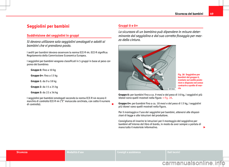 Seat Altea Freetrack 2013 Manuale del proprietario (in Italian) 49
Sicurezza dei bambini
Seggiolini per bambini
Suddivisione dei seggiolini in gruppi
Si devono utilizzare solo seggiolini omologati e adatti ai
bambini che vi prendono posto. I sedili per bambini dev Seat Altea Freetrack 2013 Manuale del proprietario (in Italian) 49
Sicurezza dei bambini
Seggiolini per bambini
Suddivisione dei seggiolini in gruppi
Si devono utilizzare solo seggiolini omologati e adatti ai
bambini che vi prendono posto. I sedili per bambini dev