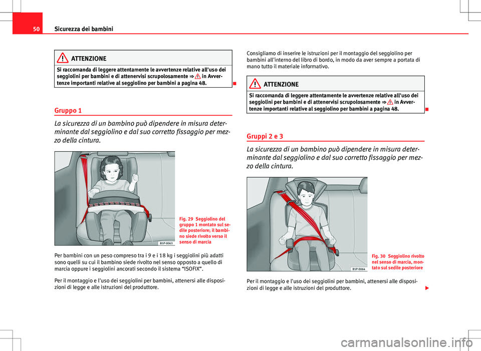 Seat Altea Freetrack 2013 Manuale del proprietario (in Italian) 50Sicurezza dei bambini
ATTENZIONE
Si raccomanda di leggere attentamente le avvertenze relative all'uso dei
seggiolini per bambini e di attenervisi scrupolosamente ⇒
in Avver-
tenze importan Seat Altea Freetrack 2013 Manuale del proprietario (in Italian) 50Sicurezza dei bambini
ATTENZIONE
Si raccomanda di leggere attentamente le avvertenze relative all'uso dei
seggiolini per bambini e di attenervisi scrupolosamente ⇒
in Avver-
tenze importan
