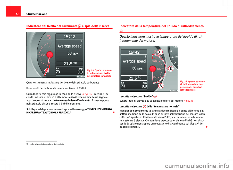 Seat Altea Freetrack 2013 Manuale del proprietario (in Italian) 60Strumentazione
Indicatore del livello del carburante e spia della riserva
Fig. 35 Quadro strumen-
ti: indicatore del livello
del serbatoio carburante
Quadro strumenti: indicatore del livello de Seat Altea Freetrack 2013 Manuale del proprietario (in Italian) 60Strumentazione
Indicatore del livello del carburante e spia della riserva
Fig. 35 Quadro strumen-
ti: indicatore del livello
del serbatoio carburante
Quadro strumenti: indicatore del livello de