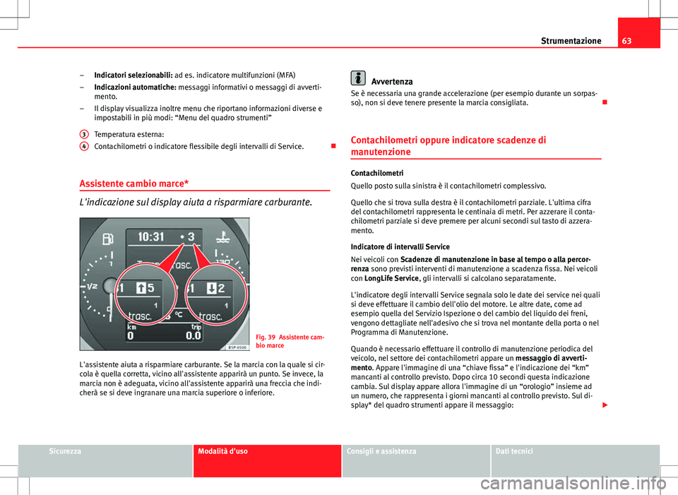 Seat Altea Freetrack 2013 Manuale del proprietario (in Italian) 63
Strumentazione
Indicatori selezionabili: ad es. indicatore multifunzioni (MFA)
Indicazioni automatiche: messaggi informativi o messaggi di avverti-
mento.
Il display visualizza inoltre menu che rip Seat Altea Freetrack 2013 Manuale del proprietario (in Italian) 63
Strumentazione
Indicatori selezionabili: ad es. indicatore multifunzioni (MFA)
Indicazioni automatiche: messaggi informativi o messaggi di avverti-
mento.
Il display visualizza inoltre menu che rip
