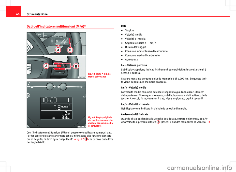 Seat Altea Freetrack 2013 Manuale del proprietario (in Italian) 66Strumentazione
Dati dell'indicatore multifunzioni (MFA)*
Fig. 42 Tasto A e B. Co-
mandi sul volante
Fig. 43 Display digitale
del quadro strumenti: In-
dicatore consumo medio
di carburante
Con l& Seat Altea Freetrack 2013 Manuale del proprietario (in Italian) 66Strumentazione
Dati dell'indicatore multifunzioni (MFA)*
Fig. 42 Tasto A e B. Co-
mandi sul volante
Fig. 43 Display digitale
del quadro strumenti: In-
dicatore consumo medio
di carburante
Con l&