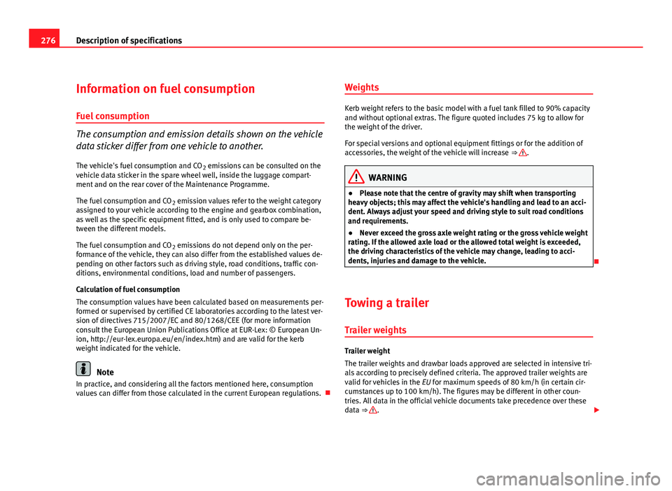 Seat Altea Freetrack 2012  Owners Manual 276Description of specifications
Information on fuel consumption
Fuel consumption
The consumption and emission details shown on the vehicle
data sticker differ from one vehicle to another.
The vehicle