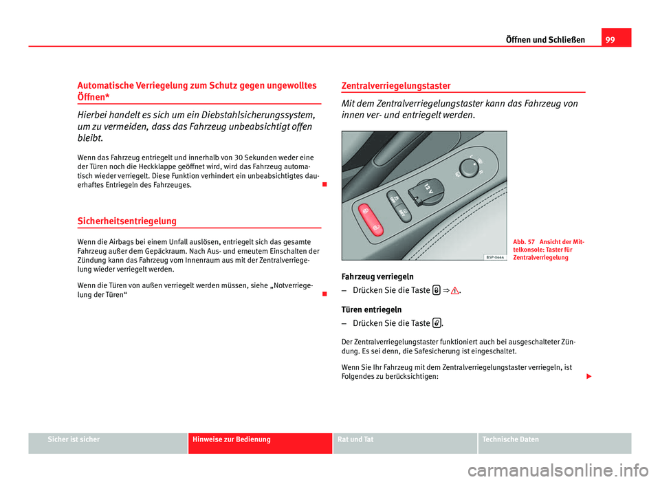 Seat Altea Freetrack 2012  Betriebsanleitung (in German) 99
Öffnen und Schließen
Automatische Verriegelung zum Schutz gegen ungewolltes
Öffnen*
Hierbei handelt es sich um ein Diebstahlsicherungssystem,
um zu vermeiden, dass das Fahrzeug unbeabsichtigt of