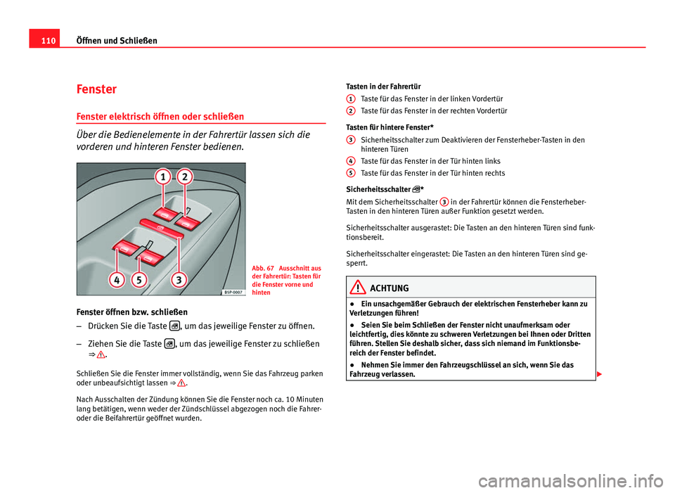Seat Altea Freetrack 2012  Betriebsanleitung (in German) 110Öffnen und Schließen
Fenster
Fenster elektrisch öffnen oder schließen
Über die Bedienelemente in der Fahrertür lassen sich die
vorderen und hinteren Fenster bedienen.
Abb. 67  Ausschnitt aus
