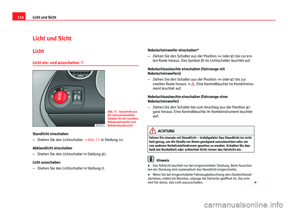 Seat Altea Freetrack 2012  Betriebsanleitung (in German) 116Licht und Sicht
Licht und Sicht
Licht
Licht ein- und ausschalten  
Abb. 71  Ausschnitt aus
der Instrumententafel:
Schalter für die Leuchten,
Nebelscheinwerfer und
Nebelschlussleuchte
Standlicht