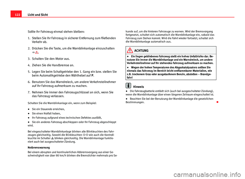 Seat Altea Freetrack 2012  Betriebsanleitung (in German) 122Licht und Sicht
Sollte Ihr Fahrzeug einmal stehen bleiben:
1. Stellen Sie Ihr Fahrzeug in sicherer Entfernung zum fließenden
Verkehr ab.
2. Drücken Sie die Taste, um die Warnblinkanlage einzuscha