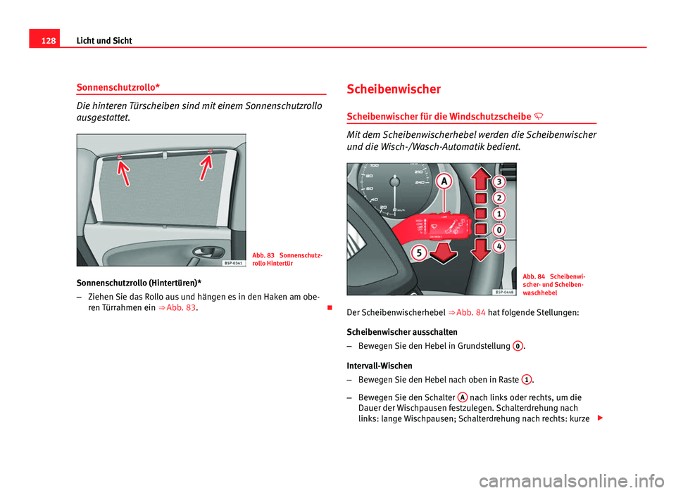 Seat Altea Freetrack 2012  Betriebsanleitung (in German) 128Licht und Sicht
Sonnenschutzrollo*
Die hinteren Türscheiben sind mit einem Sonnenschutzrollo
ausgestattet.
Abb. 83  Sonnenschutz-
rollo Hintertür
Sonnenschutzrollo (Hintertüren)*
– Ziehen Sie 