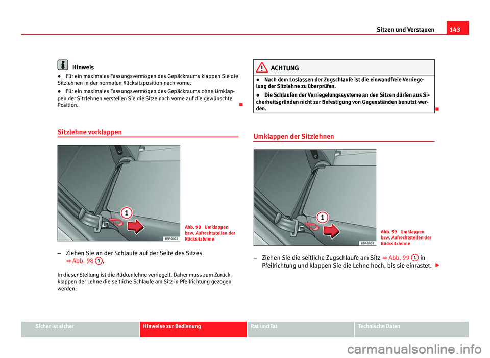 Seat Altea Freetrack 2012  Betriebsanleitung (in German) 143
Sitzen und Verstauen
Hinweis
● Für ein maximales Fassungsvermögen des Gepäckraums klappen Sie die
Sitzlehnen in der normalen Rücksitzposition nach vorne.
● Für ein maximales Fassungsverm