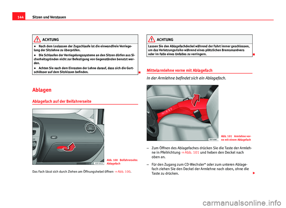 Seat Altea Freetrack 2012  Betriebsanleitung (in German) 144Sitzen und Verstauen
ACHTUNG
● Nach dem Loslassen der Zugschlaufe ist die einwandfreie Verriege-
lung der Sitzlehne zu überprüfen.
● Die Schlaufen der Verriegelungssysteme an den Sitzen dürf