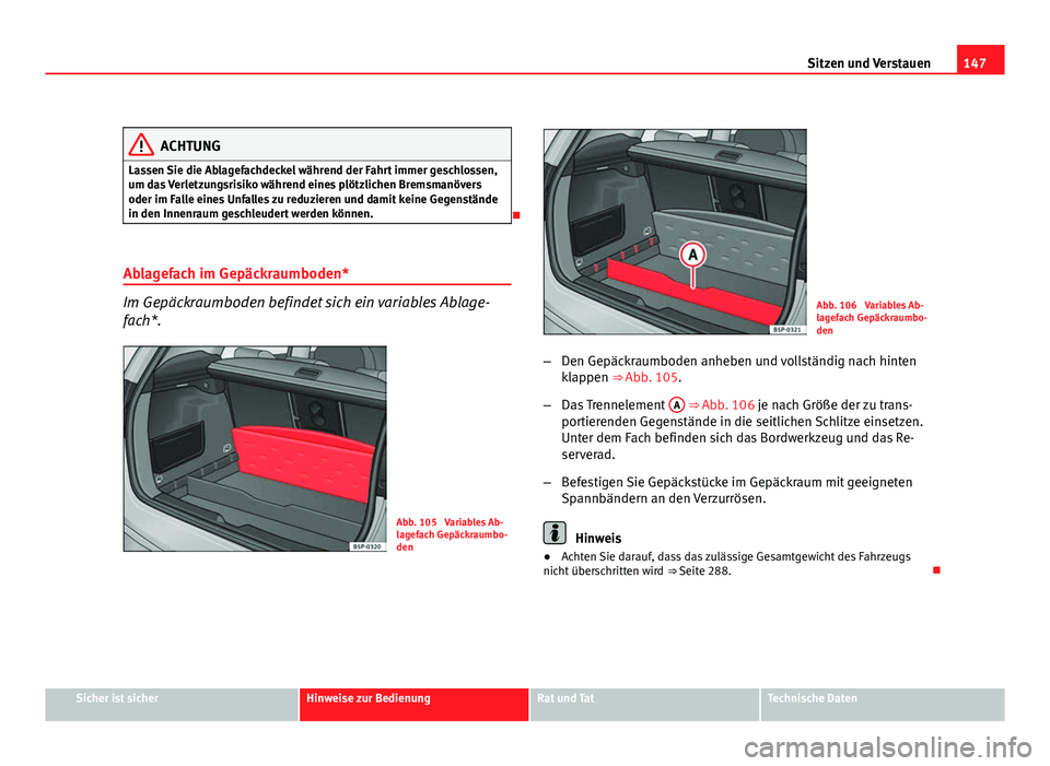Seat Altea Freetrack 2012  Betriebsanleitung (in German) 147
Sitzen und Verstauen
ACHTUNG
Lassen Sie die Ablagefachdeckel während der Fahrt immer geschlossen,
um das Verletzungsrisiko während eines plötzlichen Bremsmanövers
oder im Falle eines Unfalles 