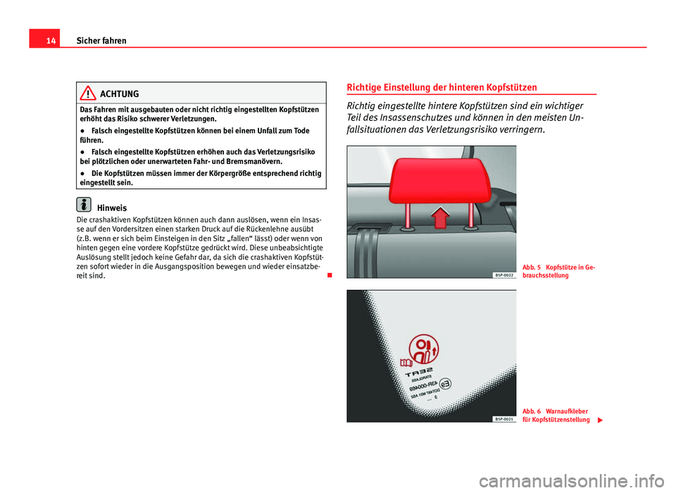 Seat Altea Freetrack 2012  Betriebsanleitung (in German) 14Sicher fahren
ACHTUNG
Das Fahren mit ausgebauten oder nicht richtig eingestellten Kopfstützen
erhöht das Risiko schwerer Verletzungen.
● Falsch eingestellte Kopfstützen können bei einem Unfall
