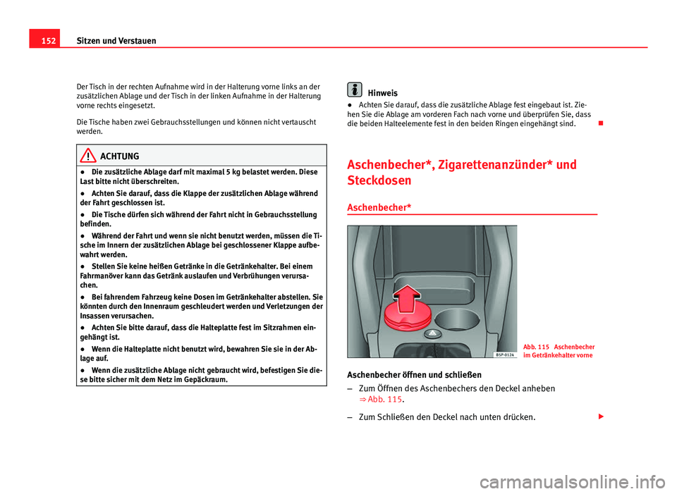 Seat Altea Freetrack 2012  Betriebsanleitung (in German) 152Sitzen und Verstauen
Der Tisch in der rechten Aufnahme wird in der Halterung vorne links an der
zusätzlichen Ablage und der Tisch in der linken Aufnahme in der Halterung
vorne rechts eingesetzt.
D