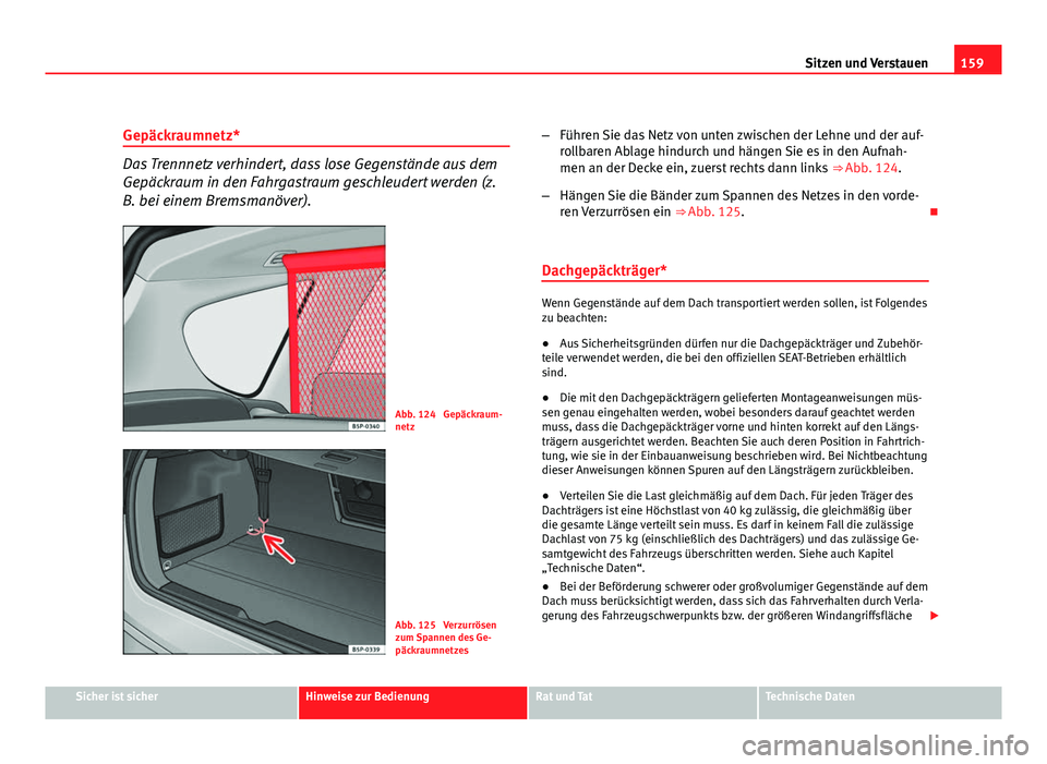 Seat Altea Freetrack 2012  Betriebsanleitung (in German) 159
Sitzen und Verstauen
Gepäckraumnetz*
Das Trennnetz verhindert, dass lose Gegenstände aus dem
Gepäckraum in den Fahrgastraum geschleudert werden (z.
B. bei einem Bremsmanöver).
Abb. 124  Gepäc