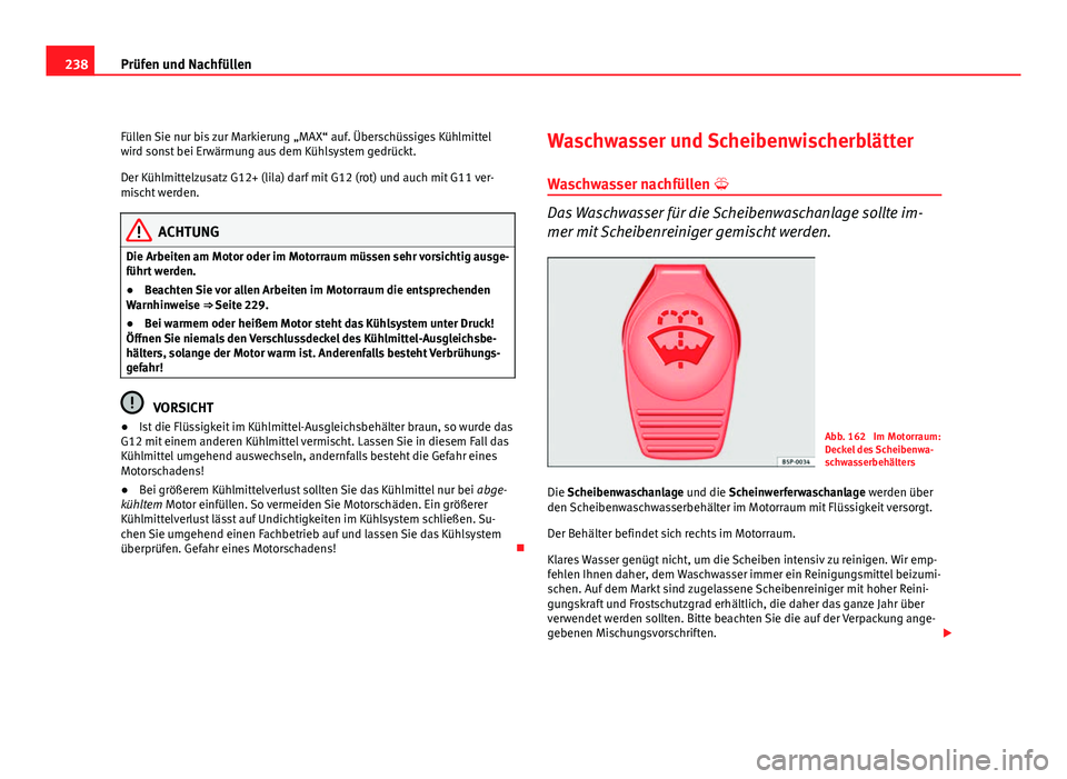 Seat Altea Freetrack 2012  Betriebsanleitung (in German) 238Prüfen und Nachfüllen
Füllen Sie nur bis zur Markierung „MAX“ auf. Überschüssiges Kühlmittel
wird sonst bei Erwärmung aus dem Kühlsystem gedrückt.
Der Kühlmittelzusatz G12+ (lila) dar