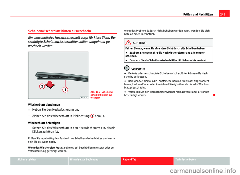 Seat Altea Freetrack 2012  Betriebsanleitung (in German) 241
Prüfen und Nachfüllen
Scheibenwischerblatt hinten auswechseln
Ein einwandfreies Heckwischerblatt sorgt für klare Sicht. Be-
schädigte Scheibenwischerblätter sollten umgehend ge-
wechselt werd