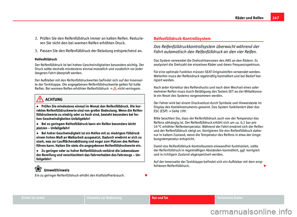 Seat Altea Freetrack 2012  Betriebsanleitung (in German) 247
Räder und Reifen
2. Prüfen Sie den Reifenfülldruck immer an kalten Reifen. Reduzie- ren Sie nicht den bei warmen Reifen erhöhten Druck.
3. Passen Sie den Reifenfülldruck der Beladung entsprec