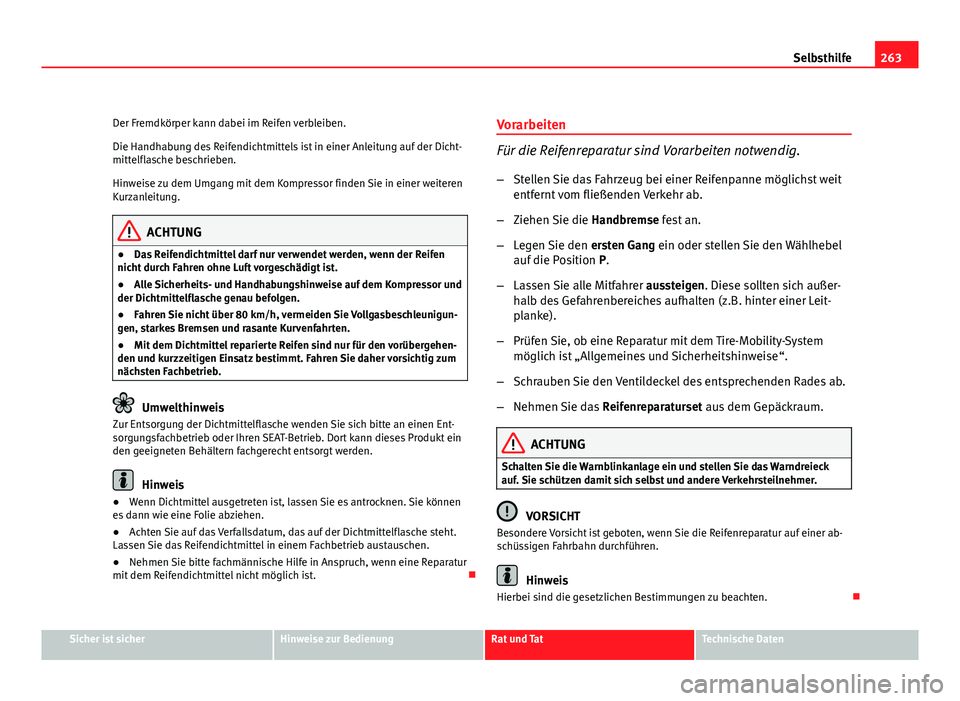 Seat Altea Freetrack 2012  Betriebsanleitung (in German) 263
Selbsthilfe
Der Fremdkörper kann dabei im Reifen verbleiben.
Die Handhabung des Reifendichtmittels ist in einer Anleitung auf der Dicht-
mittelflasche beschrieben.
Hinweise zu dem Umgang mit dem 