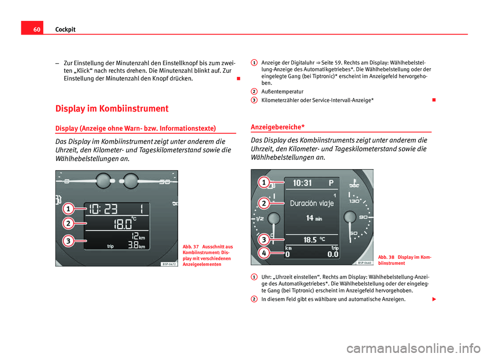 Seat Altea Freetrack 2012  Betriebsanleitung (in German) 60Cockpit
–Zur Einstellung der Minutenzahl den Einstellknopf bis zum zwei-
ten „Klick“ nach rechts drehen. Die Minutenzahl blinkt auf. Zur
Einstellung der Minutenzahl den Knopf drücken. 
Dis