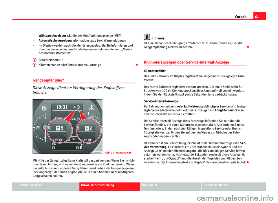 Seat Altea Freetrack 2012  Betriebsanleitung (in German) 61
Cockpit
Wählbare Anzeigen: z.B. die der Multifunktionsanzeige (MFA)
Automatische Anzeigen: Informationstexte bzw. Warnmeldungen
Im Display werden auch die Menüs angezeigt, die Sie informieren und