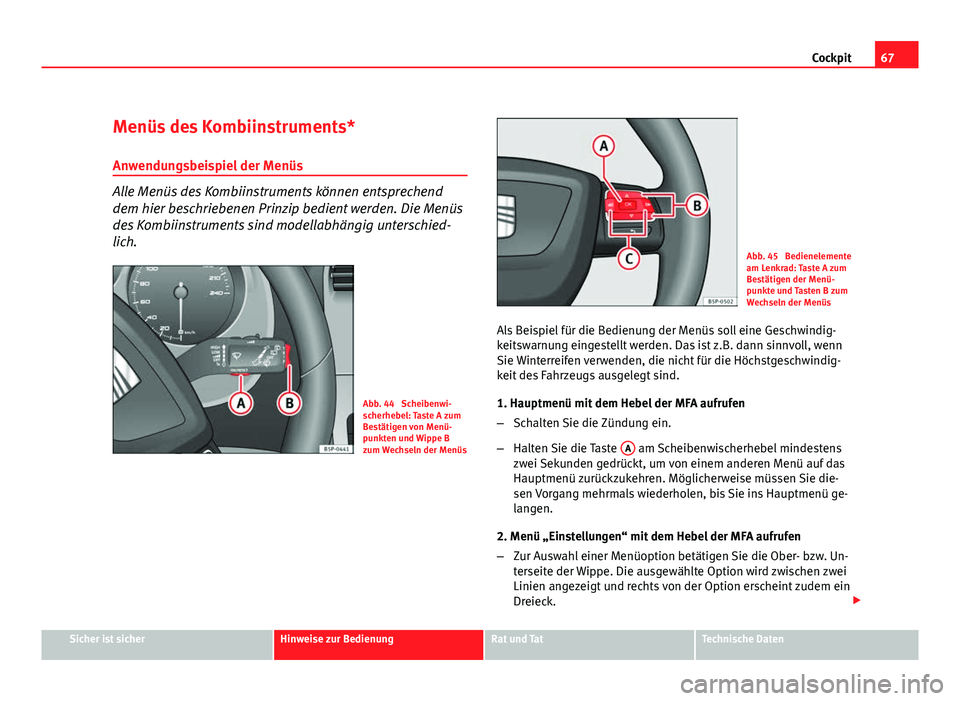 Seat Altea Freetrack 2012  Betriebsanleitung (in German) 67
Cockpit
Menüs des Kombiinstruments*
Anwendungsbeispiel der Menüs
Alle Menüs des Kombiinstruments können entsprechend
dem hier beschriebenen Prinzip bedient werden. Die Menüs
des Kombiinstrumen