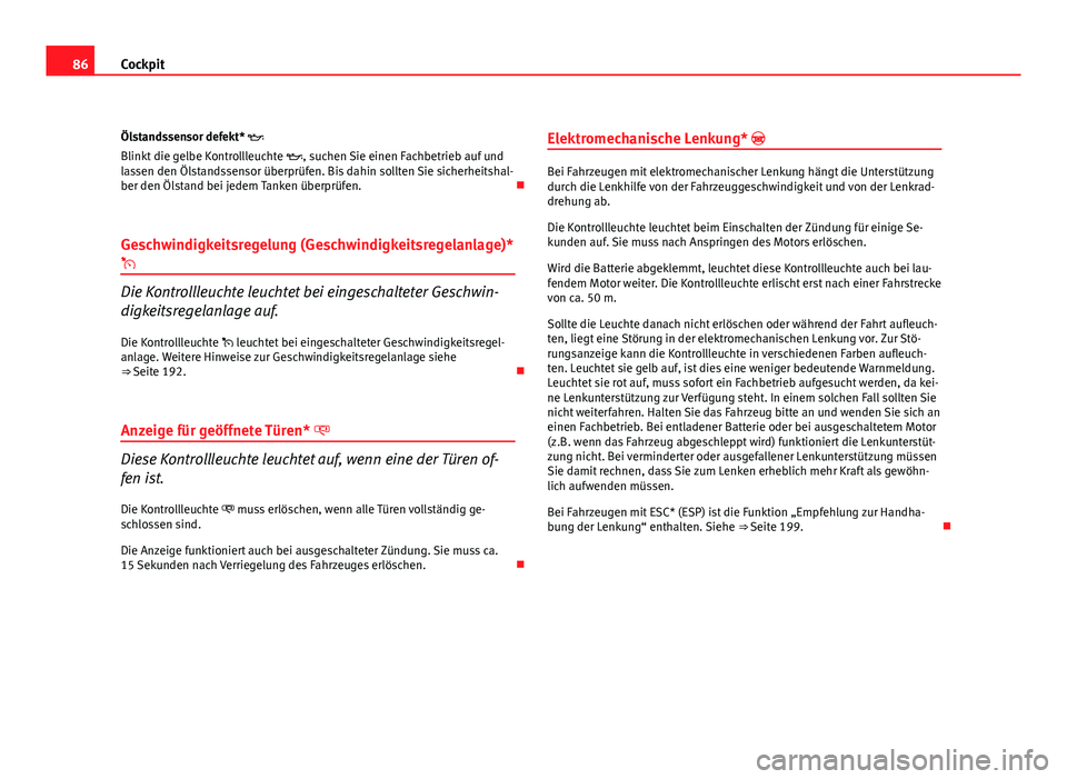 Seat Altea Freetrack 2012  Betriebsanleitung (in German) 86Cockpit
Ölstandssensor defekt* 
Blinkt die gelbe Kontrollleuchte  , suchen Sie einen Fachbetrieb auf und
lassen den Ölstandssensor überprüfen. Bis dahin sollten Sie sicherheitshal-
ber den