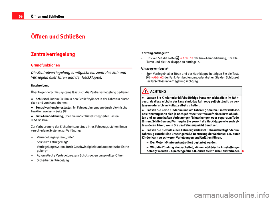 Seat Altea Freetrack 2012  Betriebsanleitung (in German) 96Öffnen und Schließen
Öffnen und Schließen
Zentralverriegelung
Grundfunktionen
Die Zentralverriegelung ermöglicht ein zentrales Ent- und
Verriegeln aller Türen und der Heckklappe.
Beschreibung
