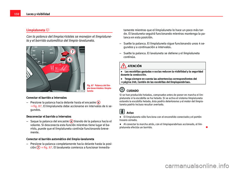 Seat Altea Freetrack 2012 Manual del propietario (in Spanish) 132Luces y visibilidad
Limpialuneta
Con la palanca del limpiacristales se manejan el limpialune-
ta y el barrido automático del limpia-lavaluneta.
Fig. 87 Palanca del lim-
pia-lavacristales: limp Seat Altea Freetrack 2012 Manual del propietario (in Spanish) 132Luces y visibilidad
Limpialuneta
Con la palanca del limpiacristales se manejan el limpialune-
ta y el barrido automático del limpia-lavaluneta.
Fig. 87 Palanca del lim-
pia-lavacristales: limp