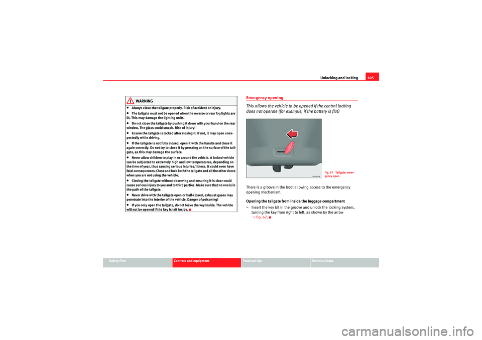 Seat Altea Freetrack 2010  Owners Manual Unlocking and locking105
Safety First
Controls and equipment
Practical tips
Technical Data
WARNING
•Always close the tailgate properly. Risk of accident or injury.•The tailgate must not be opened 