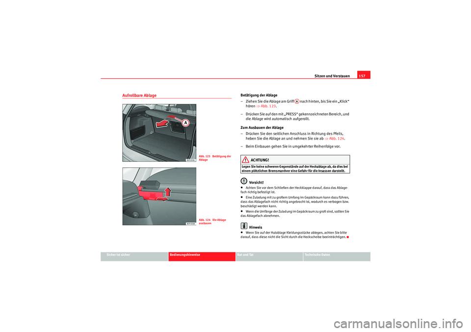 Seat Altea Freetrack 2010 Betriebsanleitung (in German) Sitzen und Verstauen157
Sicher ist sicher
Bedienungshinweise
Rat und Tat
Te c h n i s c h e D a t e n
Aufrollbare Ablage
Betätigung der Ablage
– Ziehen Sie die Ablage am Griff nach hinten, bis S Seat Altea Freetrack 2010 Betriebsanleitung (in German) Sitzen und Verstauen157
Sicher ist sicher
Bedienungshinweise
Rat und Tat
Te c h n i s c h e D a t e n
Aufrollbare Ablage
Betätigung der Ablage
– Ziehen Sie die Ablage am Griff nach hinten, bis S