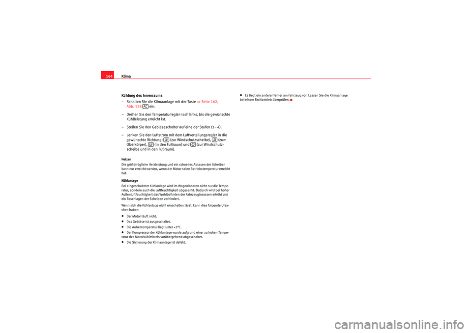 Seat Altea Freetrack 2010 Betriebsanleitung (in German) Klima
164
Kühlung des Innenraums
– Schalten Sie die Klimaanlage mit der Taste ⇒Seite 162,
Abb. 128 ein.
– Drehen Sie den Temperaturregler nach links, bis die gewünschte Kühlleistung erre Seat Altea Freetrack 2010 Betriebsanleitung (in German) Klima
164
Kühlung des Innenraums
– Schalten Sie die Klimaanlage mit der Taste ⇒Seite 162,
Abb. 128 ein.
– Drehen Sie den Temperaturregler nach links, bis die gewünschte Kühlleistung erre