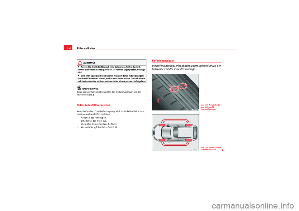 Seat Altea Freetrack 2010  Betriebsanleitung (in German) Räder und Reifen
244
ACHTUNG!
•Ändern Sie den Reifenfülldruck nicht bei warmen Reifen. Dadurch 
können die Reifen beschädigt werden, sie könnten sogar platzen. Unfallge-
fahr!•Bei hohen Daue