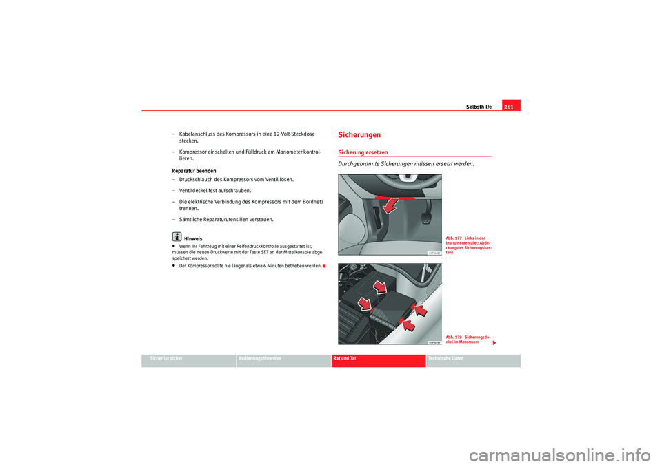 Seat Altea Freetrack 2010  Betriebsanleitung (in German) Selbsthilfe261
Sicher ist sicher
Bedienungshinweise
Rat und Tat
Te c h n i s c h e  D a t e n
– Kabelanschluss des Kompressors in eine 12-Volt-Steckdose 
stecken.
– Kompressor einschalten und Fü 