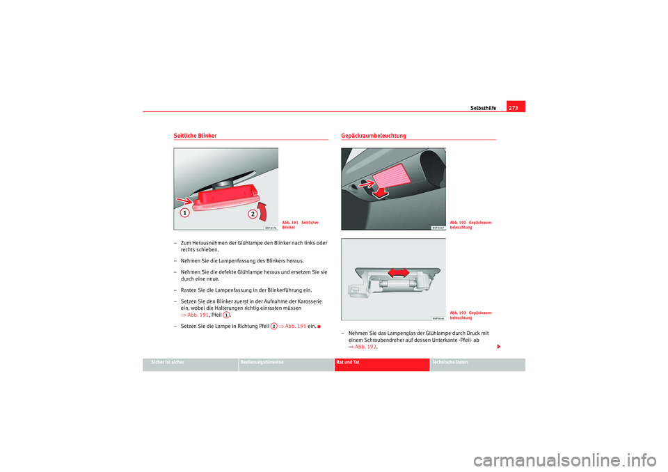 Seat Altea Freetrack 2010  Betriebsanleitung (in German) Selbsthilfe273
Sicher ist sicher
Bedienungshinweise
Rat und Tat
Te c h n i s c h e  D a t e n
Seitliche Blinker– Zum Herausnehmen der Glühlampe den Blinker nach links oder 
rechts schieben.
– Neh