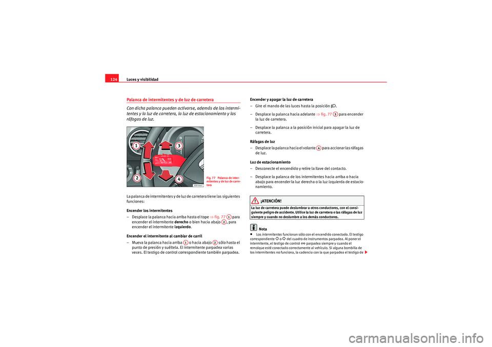 Seat Altea Freetrack 2010  Manual del propietario (in Spanish) Luces y visibilidad
124Palanca de intermitentes y de luz de carretera
Con dicha palanca pueden activarse, además de los intermi-
tentes y la luz de carretera,  la luz de estacionamiento y las 
ráfag