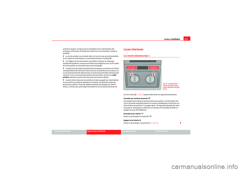 Seat Altea Freetrack 2010  Manual del propietario (in Spanish) Luces y visibilidad125
Seguridad ante todo
Instrucciones de Manejo
Consejos prácticos
Datos Técnicos
control se duplica. Si alguna de las bombillas de los intermitentes del 
remolque no funciona, el