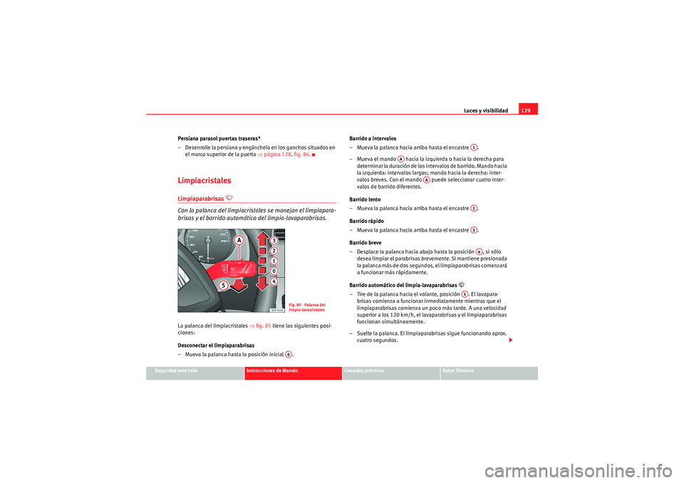 Seat Altea Freetrack 2010  Manual del propietario (in Spanish) Luces y visibilidad129
Seguridad ante todo
Instrucciones de Manejo
Consejos prácticos
Datos Técnicos
Persiana parasol puertas traseras*
– Desenrolle la persiana y engánchela en los ganchos situad
