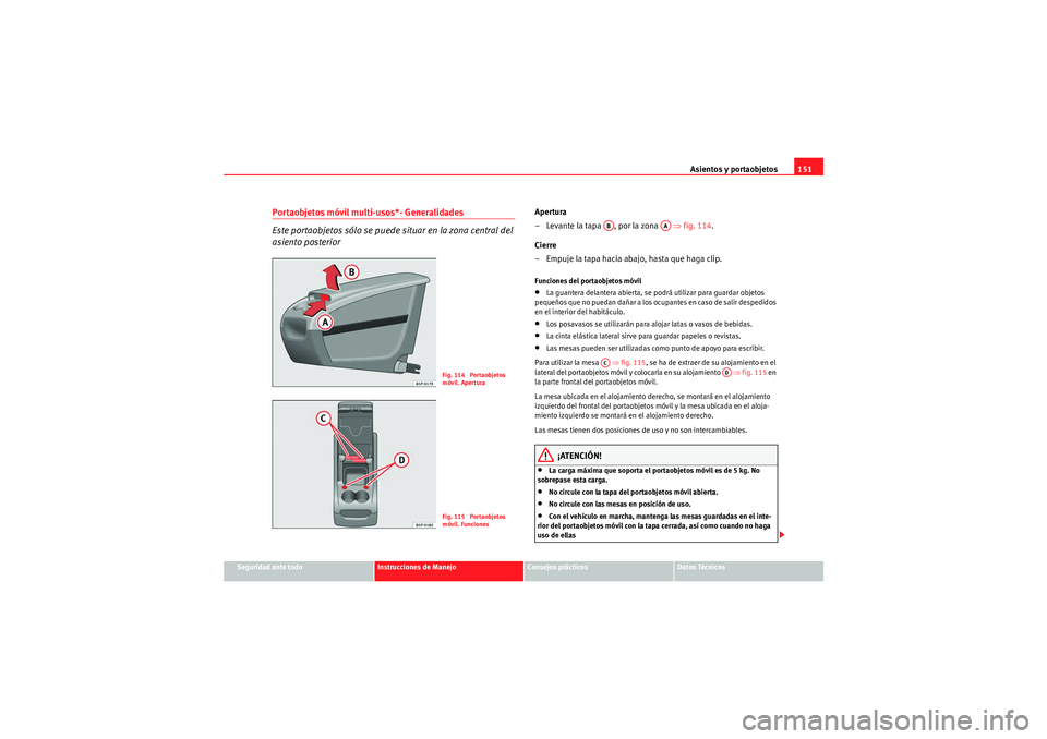 Seat Altea Freetrack 2010  Manual del propietario (in Spanish) Asientos y portaobjetos151
Seguridad ante todo
Instrucciones de Manejo
Consejos prácticos
Datos Técnicos
Portaobjetos móvil multi-usos*- Generalidades
Este portaobjetos sólo se puede situar en la 