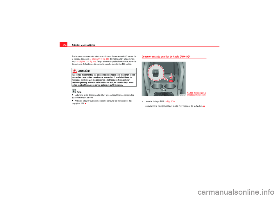 Seat Altea Freetrack 2010  Manual del propietario (in Spanish) Asientos y portaobjetos
154Puede conectar accesorios eléctricos a la toma de corriente de 12 voltios de 
la consola delantera ⇒ página 153, fig. 118 del habitáculo y a la del male-
tero*  ⇒pág