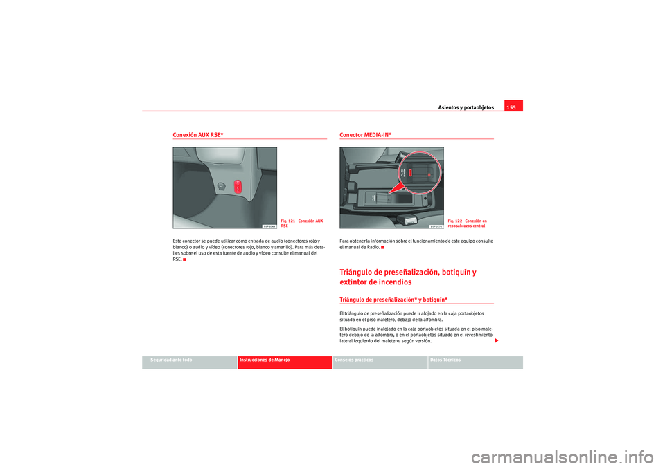 Seat Altea Freetrack 2010  Manual del propietario (in Spanish) Asientos y portaobjetos155
Seguridad ante todo
Instrucciones de Manejo
Consejos prácticos
Datos Técnicos
Conexión AUX RSE*Este conector se puede utilizar como entrada de audio (conectores rojo y 
b