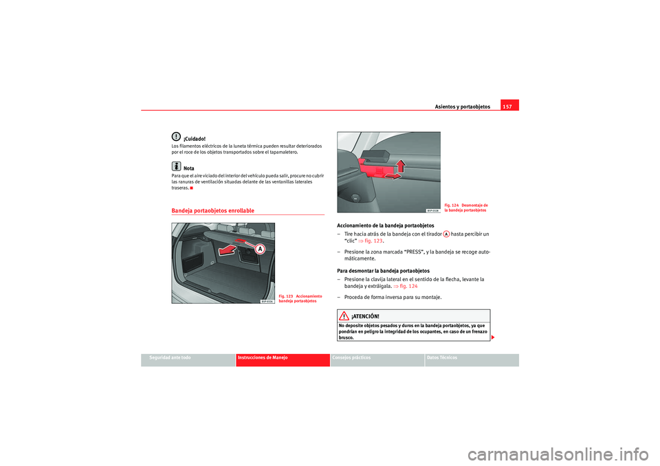 Seat Altea Freetrack 2010  Manual del propietario (in Spanish) Asientos y portaobjetos157
Seguridad ante todo
Instrucciones de Manejo
Consejos prácticos
Datos Técnicos
¡Cuidado!
Los filamentos eléctricos de la luneta térmica pueden resultar deteriorados 
por