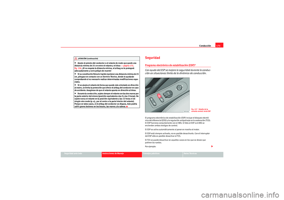 Seat Altea Freetrack 2010  Manual del propietario (in Spanish) Conducción173
Seguridad ante todo
Instrucciones de Manejo
Consejos prácticos
Datos Técnicos
•Ajuste el asiento del conductor o el volante de modo que quede una 
distancia mínima de 25 cm entre e