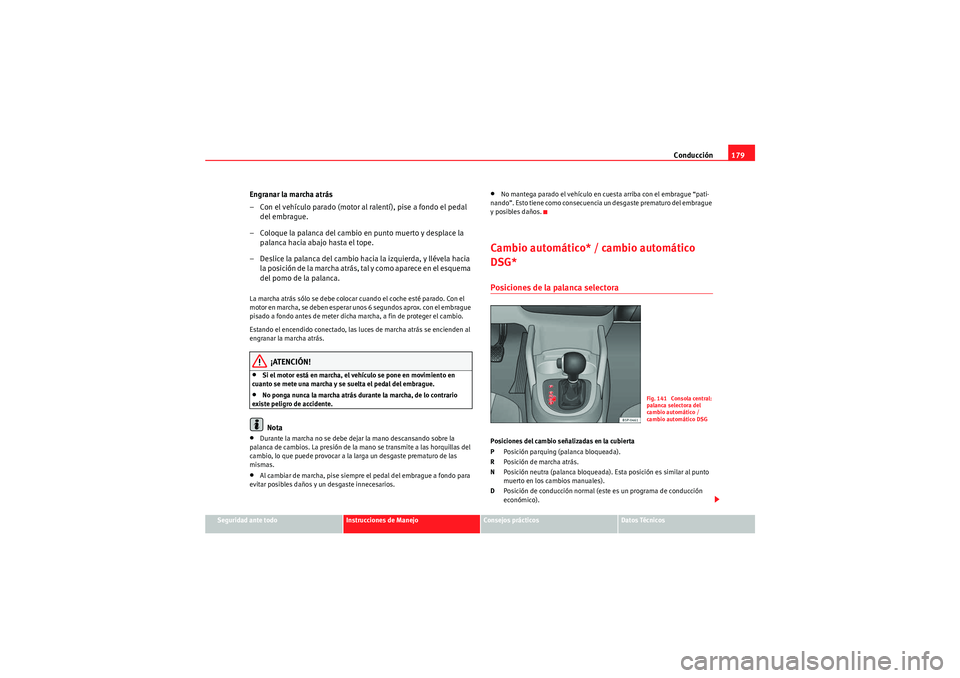 Seat Altea Freetrack 2010 Manual del propietario (in Spanish) Conducción179
Seguridad ante todo
Instrucciones de Manejo
Consejos prácticos
Datos Técnicos
Engranar la marcha atrás
– Con el vehículo parado (motor al ralentí), pise a fondo el pedal
del emb Seat Altea Freetrack 2010 Manual del propietario (in Spanish) Conducción179
Seguridad ante todo
Instrucciones de Manejo
Consejos prácticos
Datos Técnicos
Engranar la marcha atrás
– Con el vehículo parado (motor al ralentí), pise a fondo el pedal
del emb